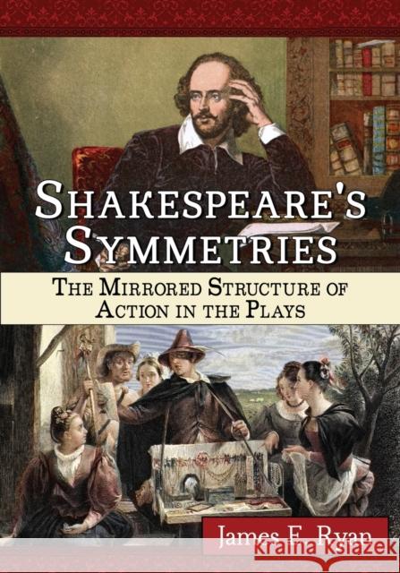 Shakespeare's Symmetries: The Mirrored Structure of Action in the Plays James E. Ryan 9781476663708 McFarland & Company - książka