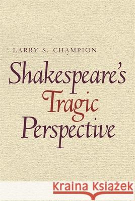 Shakespeare's Tragic Perspective Larry S. Champion 9780820338446 University of Georgia Press - książka