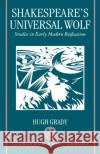 Shakespeare's Universal Wolf: Postmodernist Studies in Early Modern Reification Grady, Hugh 9780198130048 Oxford University Press, USA