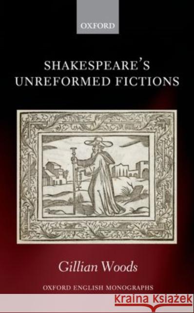 Shakespeare's Unreformed Fictions Woods, Gillian 9780199671267 Oxford English Monographs - książka