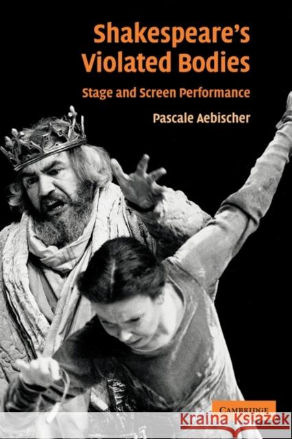 Shakespeare's Violated Bodies: Stage and Screen Performance Aebischer, Pascale 9780521117845 Cambridge University Press - książka