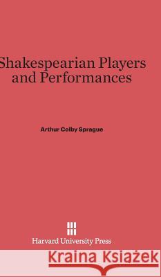 Shakespearian Players and Performances Arthur Colby Sprague 9780674365216 Harvard University Press - książka