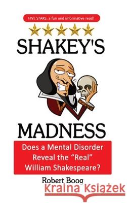 Shakey's Madness: Does a Mental Disorder Reveal the Real William Shakespeare? Boog, Robert P. 9781736512128 Ths International - książka