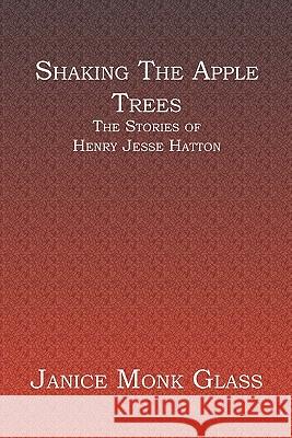 Shaking The Apple Trees: The Stories of Henry Jesse Hatton Glass, Janice Monk 9781594579196 Booksurge Publishing - książka