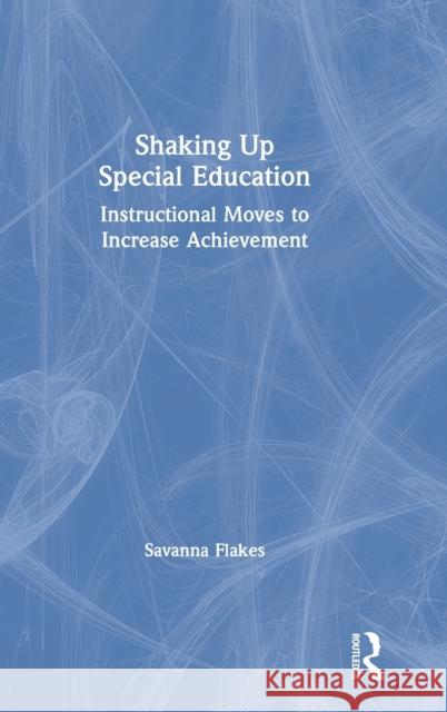 Shaking Up Special Education: Instructional Moves to Increase Achievement Savanna Flakes 9780367482718 Routledge - książka