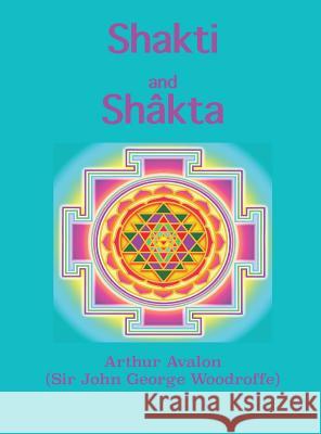 Shakti and Shâkta: Essays and Addresses on the Shâkta tantrashâstra Avalon, Arthur 9781950330348 Classic Wisdom Reprint - książka