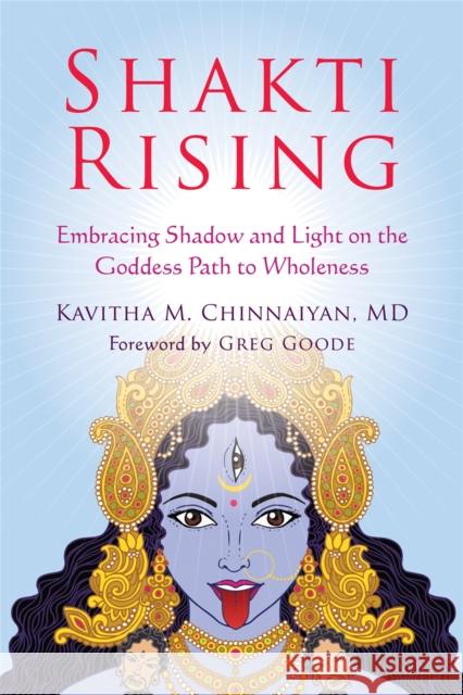 Shakti Rising: Embracing Shadow and Light on the Goddess Path to Wholeness Kavitha M. Chinnaiyan 9781626259102 New Harbinger Publications - książka