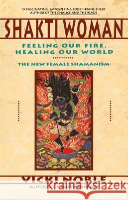 Shakti Woman: Feeling Our Fire, Healing Our World Noble, Vicki 9780062506672 HarperOne - książka