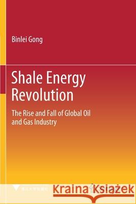 Shale Energy Revolution: The Rise and Fall of Global Oil and Gas Industry Binlei Gong 9789811548574 Springer - książka