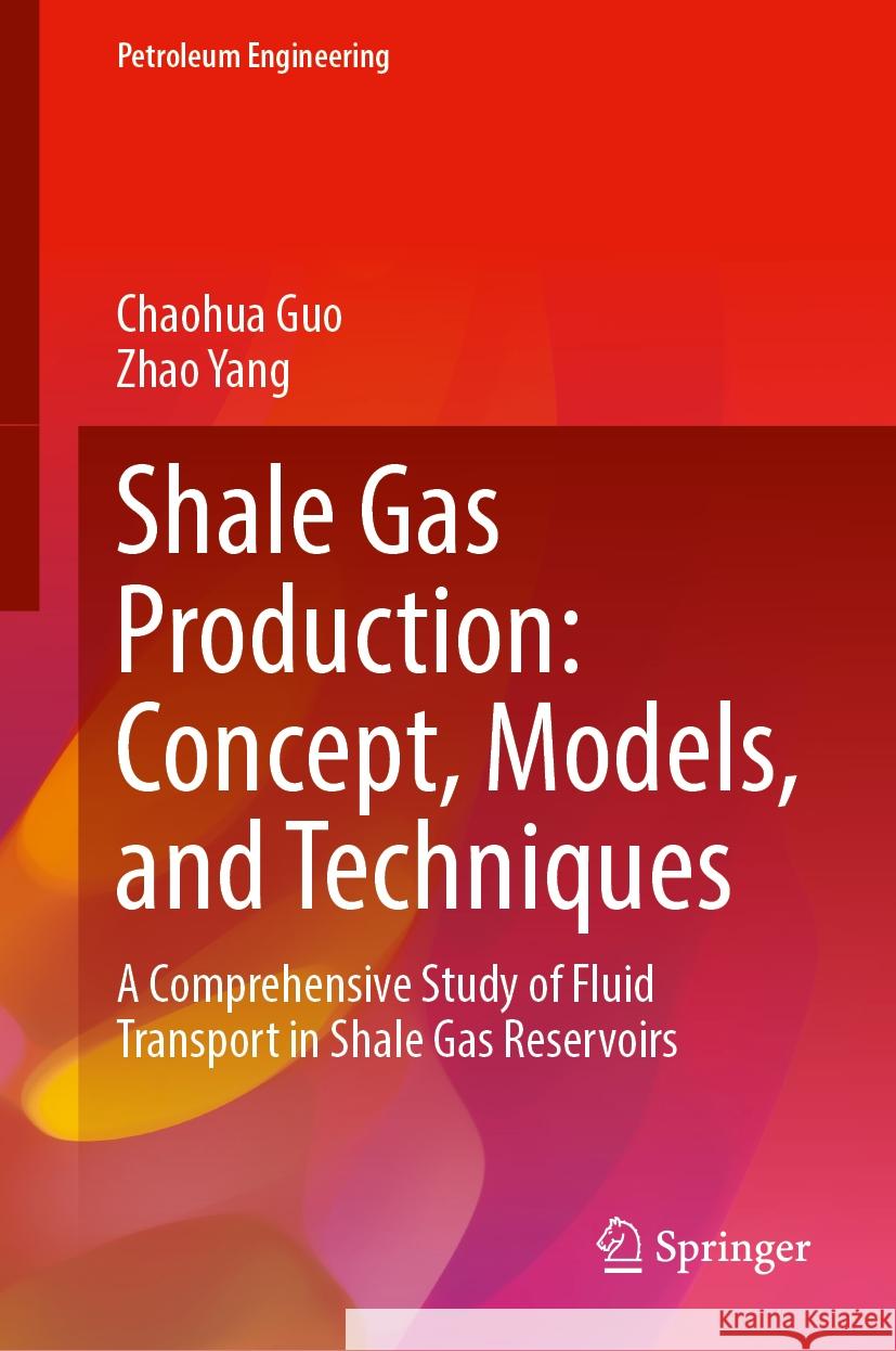 Shale Gas Production: Concept, Models, and Techniques: A Comprehensive Study of Fluid Transport in Shale Gas Reservoirs Chaohua Guo, Zhao Yang 9783031845512 Springer International Publishing AG - książka
