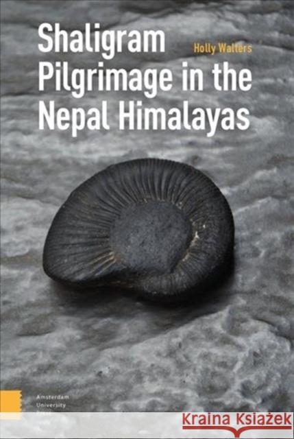 Shaligram Pilgrimage in the Nepal Himalayas Holly Walters 9789463721721 Amsterdam University Press - książka