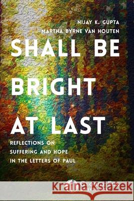 Shall Be Bright at Last: Reflections on Suffering and Hope in the Letters of Paul Nijay Gupta, Martha Van Houten, Sarah Swartzendruber 9780999829240 Pennington Epress - książka