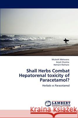 Shall Herbs Combat Hepatorenal toxicity of Paracetamol? Makwana, Mukesh 9783848481316 LAP Lambert Academic Publishing - książka