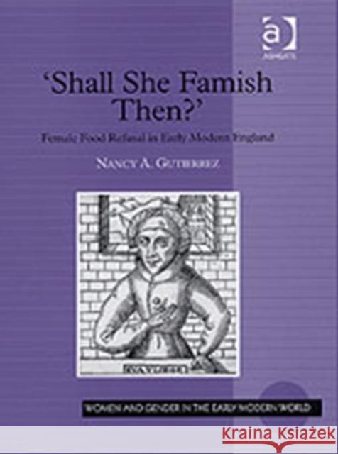 'Shall She Famish Then?': Female Food Refusal in Early Modern England Gutierrez, Nancy A. 9781840142402 Routledge - książka