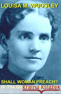 Shall Woman Preach?: Or the Question Answered Rev Louisa M. Woosley Matthew H. Gore 9781945929205 Cumberland Presbyterian Church - książka