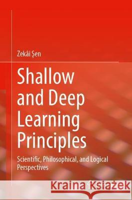 Shallow and Deep Learning Principles: Scientific, Philosophical, and Logical Perspectives Zek?i Şen 9783031295546 Springer - książka