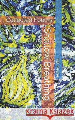 Shallow Breathing: Collected Poems T. D. Keune 9781794690769 Independently Published - książka