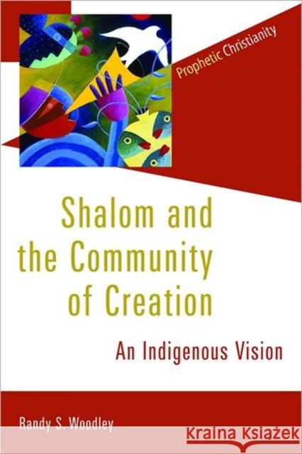 Shalom and the Community of Creation: An Indigenous Vision Randy Woodley 9780802866783 William B. Eerdmans Publishing Company - książka