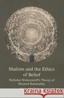 Shalom and the Ethics of Belief: Nicholas Wolterstorff's Theory of Situated Rationality Nathan D. Shannon 9780227175514 James Clarke Company - książka
