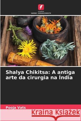 Shalya Chikitsa: A antiga arte da cirurgia na ?ndia Pooja Vats 9786207874453 Edicoes Nosso Conhecimento - książka