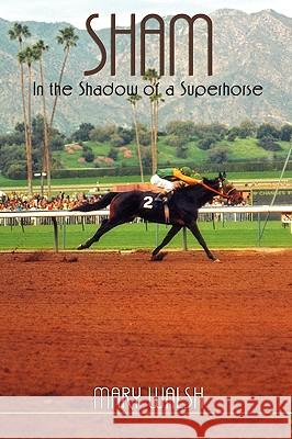 Sham: In the Shadow of a Superhorse - Revised Mary Walsh 9781593305062 Aventine Press - książka