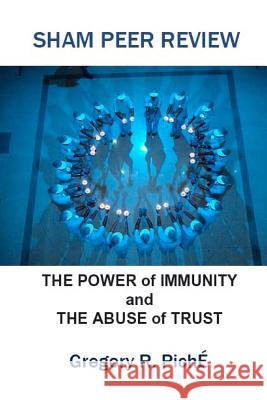 Sham Peer Review: The Power of Immunity and The Abuse of Trust Piche', Gregory R. 9781475088618 Createspace - książka