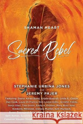 Shaman Heart: Sacred Rebel Stephanie Urbina Jones Jeremy Pajer  9781954047808 Brave Healer Productions - książka