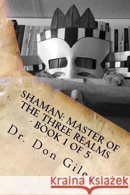 Shaman: Master of the Three Realms - Part 1 of 5: Teachings and Techniques Don Giles 9781547255900 Createspace Independent Publishing Platform - książka