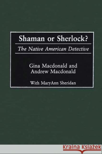 Shaman or Sherlock?: The Native American Detective MacDonald, Gina 9780313308413 Greenwood Press - książka