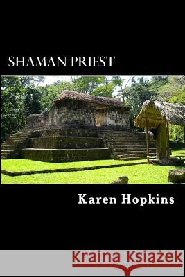 Shaman Priest: A Story of Guatemala Karen Hopkins Karen Hopkins Maren Hopkins 9781499171396 Createspace - książka