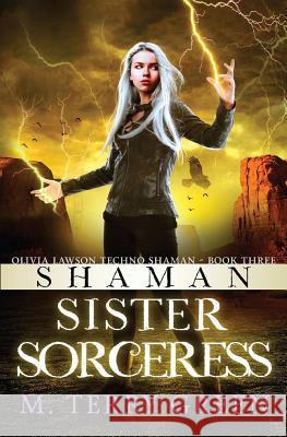 Shaman, Sister, Sorceress: Olivia Lawson Techno-Shaman M. Terry Green 9780983292562 M. Terry Green - książka