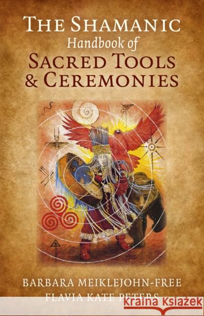 Shamanic Handbook of Sacred Tools and Ceremonies, The Flavia Kate Peters 9781785350801 Moon Books - książka