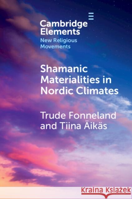 Shamanic Materialities in Nordic Climates Tiina (University of Oulu) AEikas 9781009376402 Cambridge University Press - książka