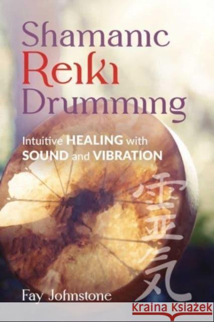 Shamanic Reiki Drumming: Intuitive Healing with Sound and Vibration Fay Johnstone Carol Day 9781644118849 Inner Traditions Bear and Company - książka