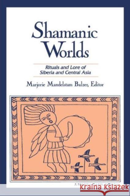 Shamanic Worlds: Rituals and Lore of Siberia and Central Asia Balzer, Marjorie Mandelstam 9781563249730 M.E. Sharpe - książka