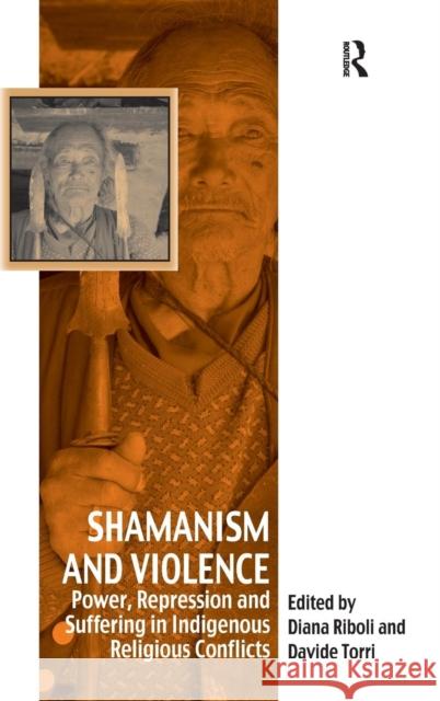 Shamanism and Violence: Power, Repression and Suffering in Indigenous Religious Conflicts Riboli, Diana 9781409443865 Ashgate Publishing Limited - książka