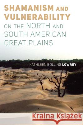 Shamanism and Vulnerability on the North and South American Great Plains Kathleen Bolling Lowrey 9781646420353 University Press of Colorado - książka