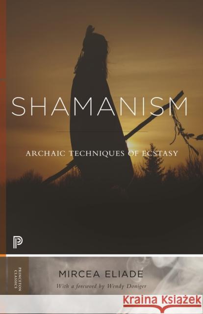 Shamanism: Archaic Techniques of Ecstasy Mircea Eliade Wendy Doniger 9780691210667 Princeton University Press - książka