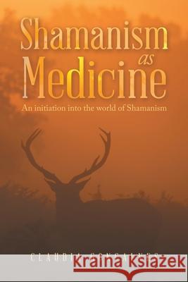 Shamanism as Medicine: An Initiation into the World of Shamanism Claudia Goncalves   9781982284862 Balboa Press UK - książka