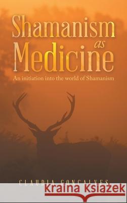 Shamanism as Medicine: An Initiation into the World of Shamanism Claudia Goncalves   9781982284886 Balboa Press UK - książka