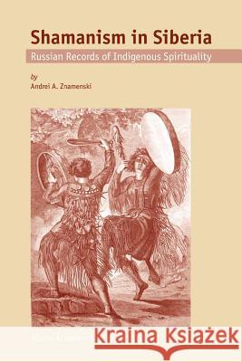 Shamanism in Siberia: Russian Records of Indigenous Spirituality Znamenski, A. a. 9789048164844 Not Avail - książka