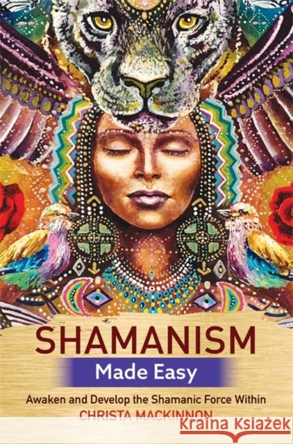 Shamanism Made Easy: Awaken and Develop the Shamanic Force Within Christa MacKinnon 9781788172639 Hay House UK Ltd - książka