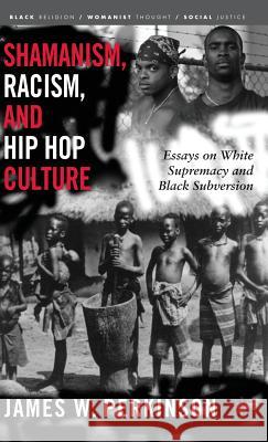 Shamanism, Racism, and Hip Hop Culture: Essays on White Supremacy and Black Subversion Perkinson, James W. 9781403967862 Palgrave MacMillan - książka