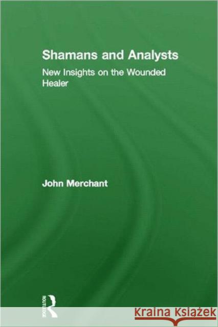 Shamans and Analysts: New Insights on the Wounded Healer Merchant, John 9780415558266 Routledge - książka