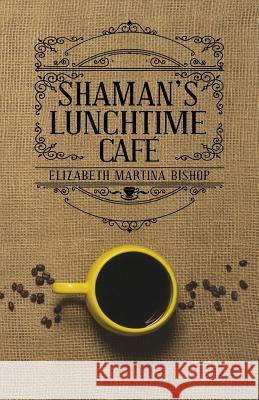 Shaman's Lunchtime Cafe Elizabeth Martina Bishop 9781501059933 Createspace - książka