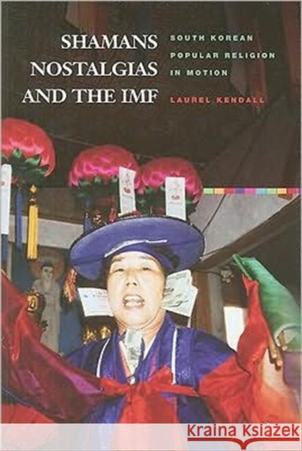 Shamans, Nostalgias, and the IMF: South Korean Popular Religion in Motion Kendall, Laurel 9780824833435 University of Hawaii Press - książka