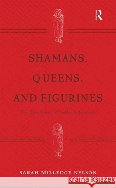 Shamans, Queens, and Figurines: The Development of Gender Archaeology Sarah Milledge Nelson 9781611329469 Left Coast Press - książka