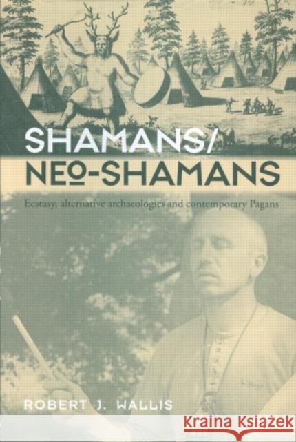 Shamans/Neo-Shamans: Ecstasies, Alternative Archaeologies and Contemporary Pagans Wallis, Robert J. 9780415302036 Routledge - książka