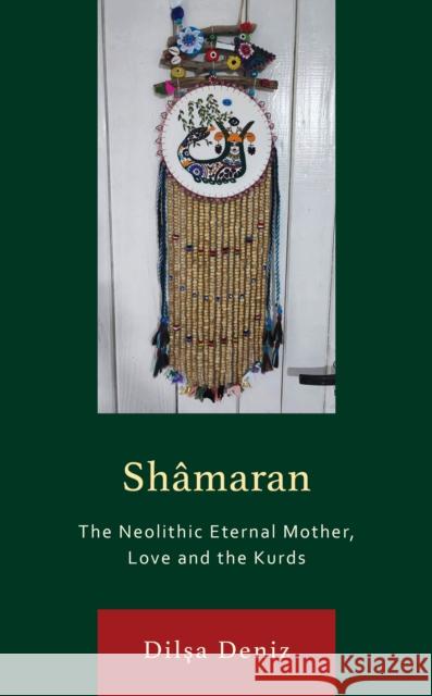 Shamaran: The Neolithic Eternal Mother, Love and the Kurds Dilsa Deniz 9781498591256 Lexington Books - książka