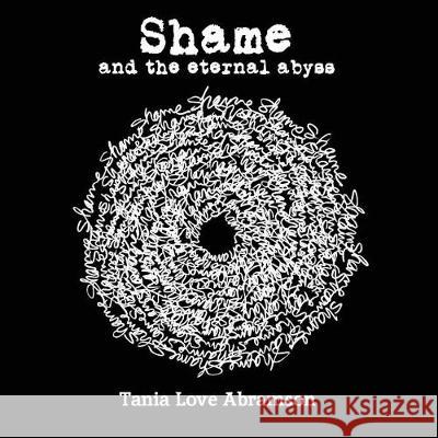Shame and the Eternal Abyss Tania Love Abramson 9780692944950 Asylum 4 Renegades Press - książka